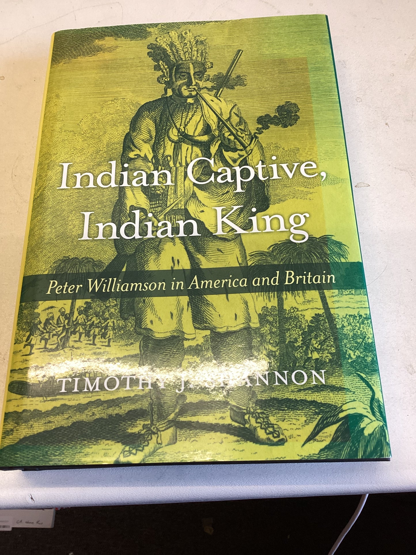 Indian Captive Indian King Peter Williamson In America and Britain Timothy J Shannon