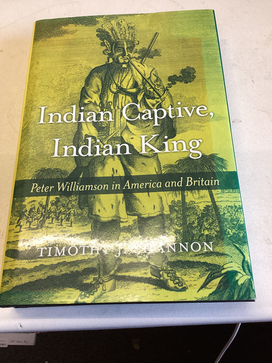 Indian Captive Indian King Peter Williamson In America and Britain Timothy J Shannon