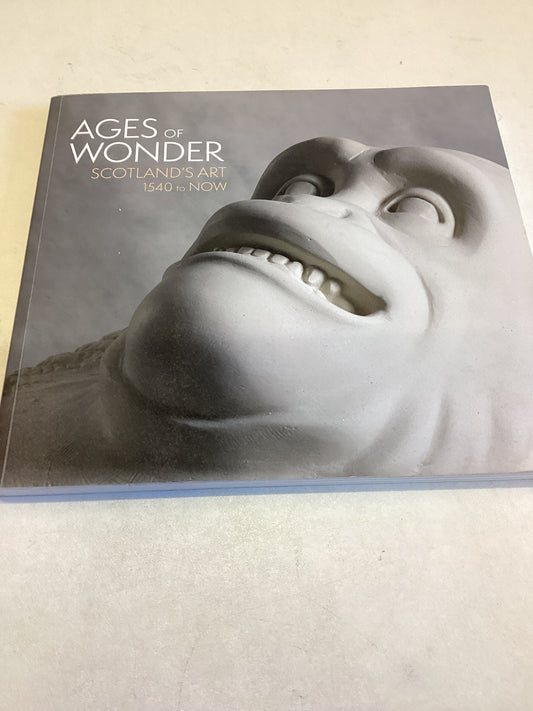 Ages Of Wonder Scotland's Art 1540 to Now  Collected By The Royal Scottish Academy of Art and Architecture