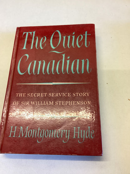 The Quiet Canadian The Secret Service Story of Sir William Stephenson 1st Edition H Montgomery Hyde
