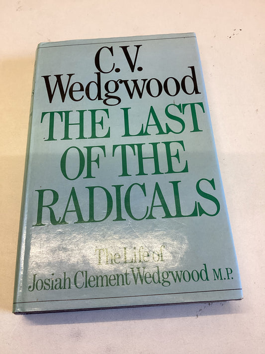 The Last of The Radicals The Life of Josiah Clement Wedgwood M.P .C.V. Wedgwood