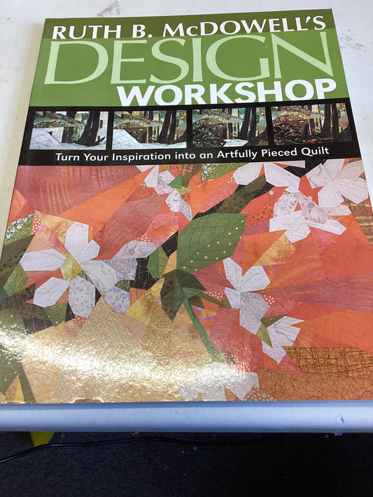 Design Workshop Ruth B McDowell Turn Your Inspiration into an Artfully Pieced Quilt
