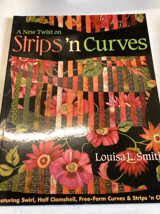 A New Twist on Strips'N Curves Featuring Swirl, Half Clamshell, Free-Form Curfves & Strips'n Circles Louisa L Smith