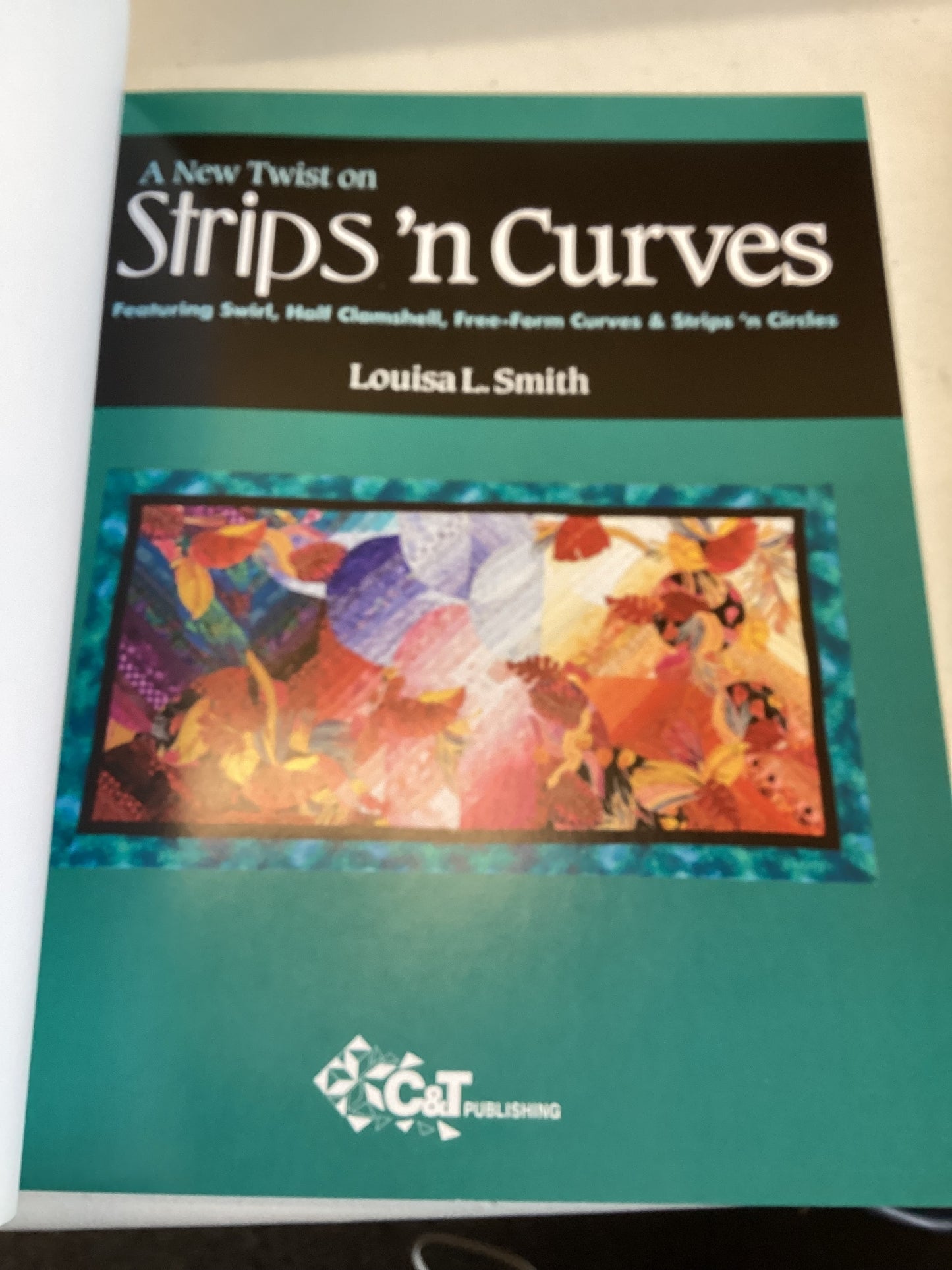 A New Twist on Strips'N Curves Featuring Swirl, Half Clamshell, Free-Form Curfves & Strips'n Circles Louisa L Smith