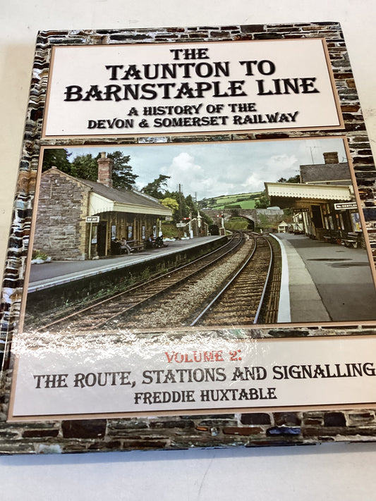 The Taunton To Barnstaple Line A History of The Devon & Somerset Railway Volume 2 The Route, Stations and Signalling Freddie Huxtable
