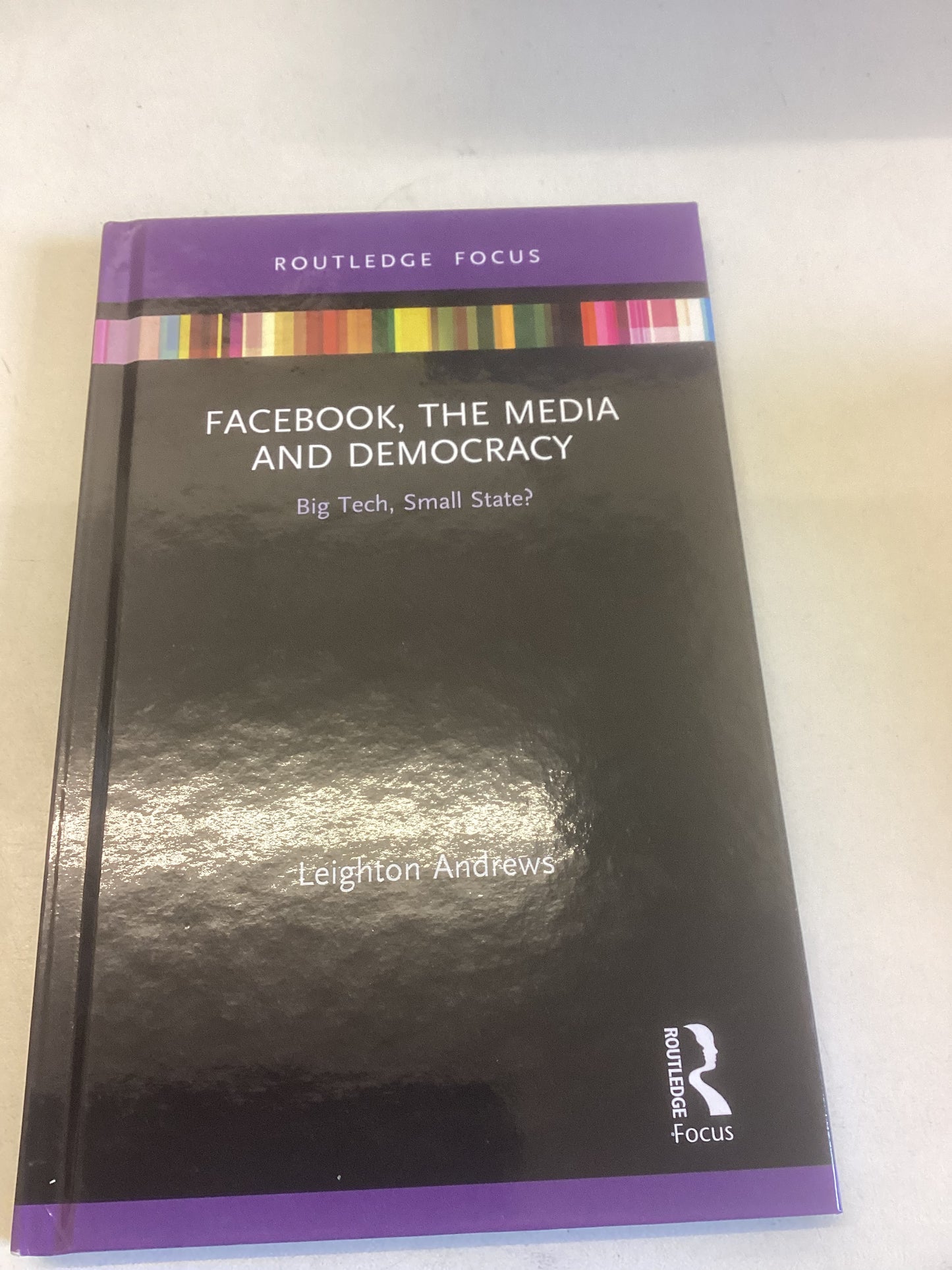 Facebook, The Media and Democracy Big Tech, Small State Leighton Andrews