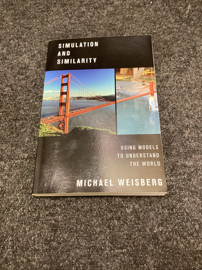 Simulation and Similarity: Using Models to Understand the World by Michael Weisberg
