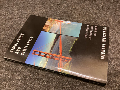 Simulation and Similarity: Using Models to Understand the World by Michael Weisberg