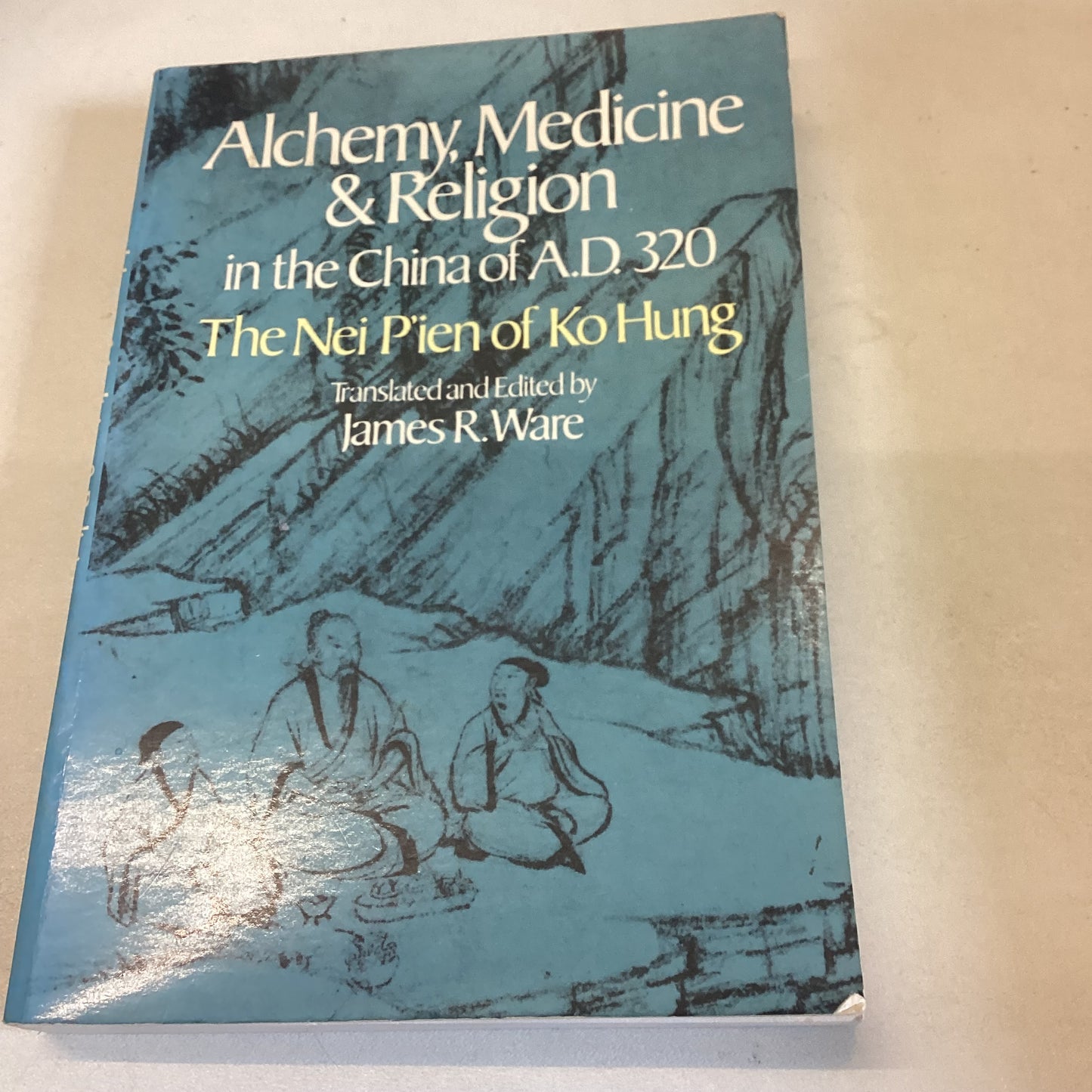 Alchemy, Medicine & Religion in The China of A.D. 320 The Nei P'ien of Ko Hung Translated and Edited by James R Ware
