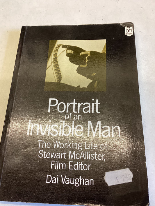 Portrait of an Invisible Man The Working Life of Stewart McAllister, Film Editor Dai Vaughan
