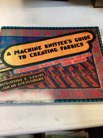 A Machine Knitter's Guide To Creating Fabrics Susanna E Lewis Julia Weissman