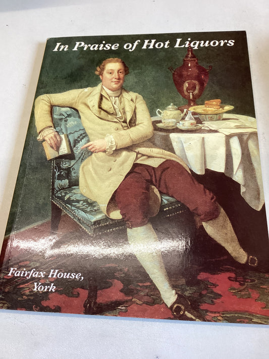 In Praise of Hot Liquors Fairfax House York The Study of Chocolate, Coffee and Tea-Drinking 1600-1850