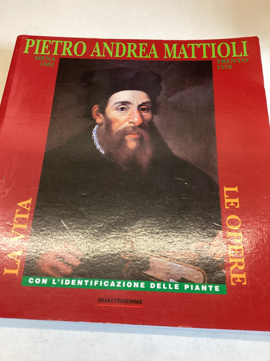 Pietro Andrea Mattioli: Siena, 1501-Trento, 1578 : la Vita, le Opere : con l'identificazione Delle Piante (Italian Edition)