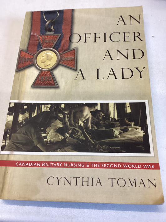 An Officer and A Lady  Canadian Military Nursing & The Second World War Cynthia Toman