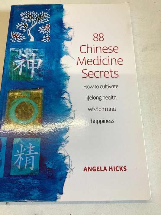 88 Chinese Medicine Secrets How To Cultivate Lifelong Health, Wisdom and Happiness Angela Hicks