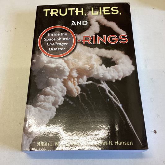 Truth, Lies, and O-Rings Inside The Space Shuttle Challenger Disaster Allan J McDonald with James R Hansen