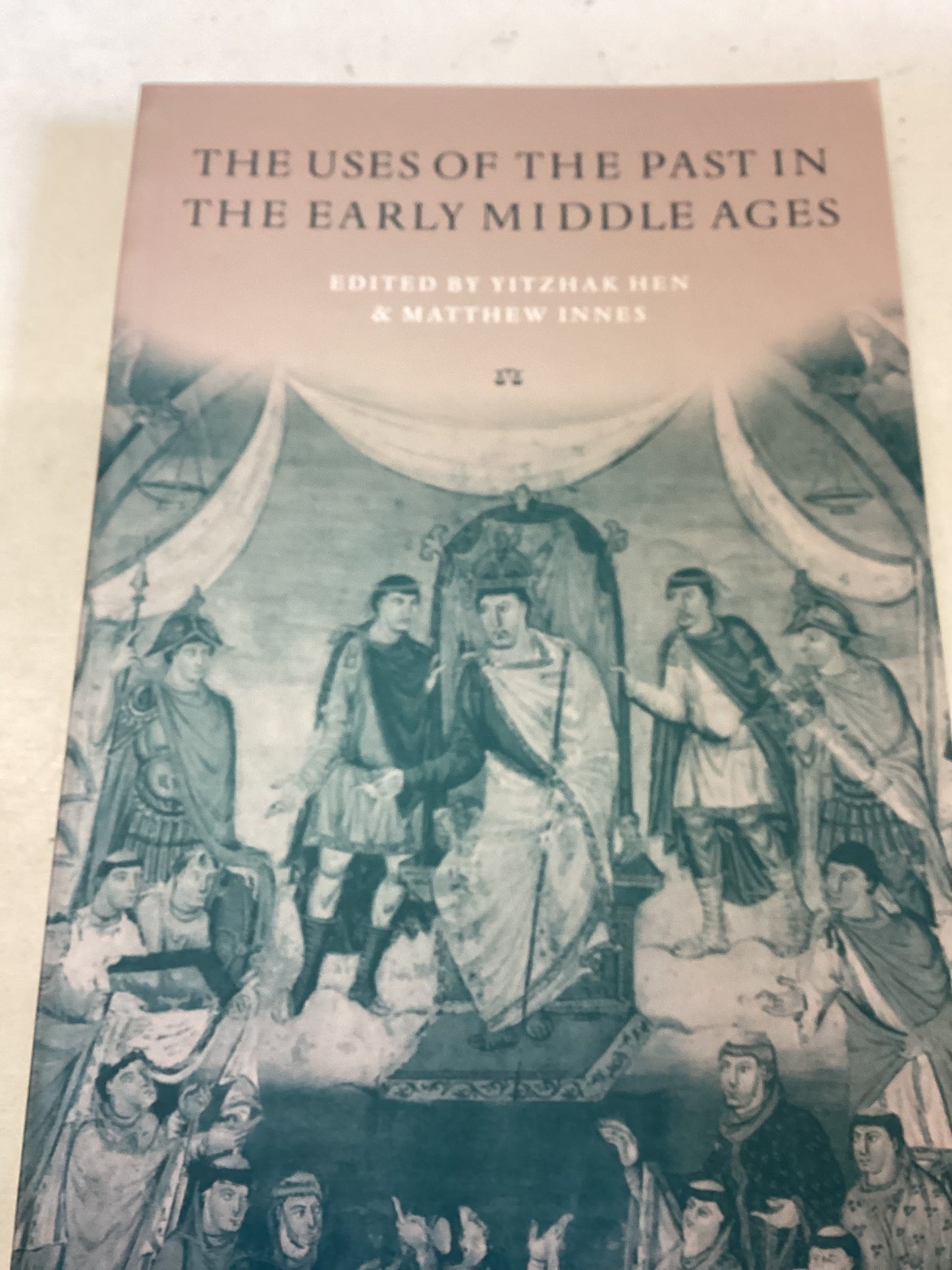 The Uses of The Past In The Early Middle Ages Edited by Yitzhak hen & Matthew Innes