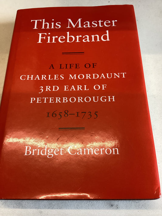 This Master Firebrand A Life of Charles Mordaunt 3rd Earl of Peterborough 1658-1735 Bridget Cameron