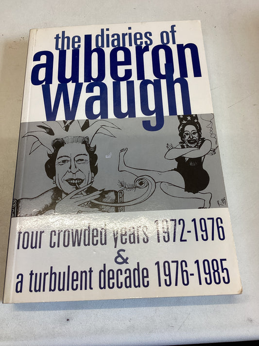 The Diaries of Auberon Waugh Four Crowded Years 1972-1976 & A Turbulent decade 1976-1985