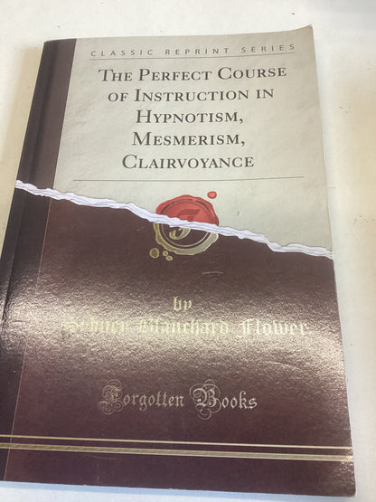 The Perfect Course of Instruction in Hypnotism, Mesmerism, Clairvoyance by Sydney Blanchard Flower Classic Reprint Series