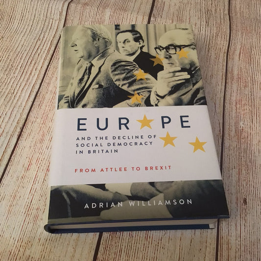 Europe and the Decline of Social Democracy in Britain: From Attlee to Brexit by Adrian Williamson (2019)