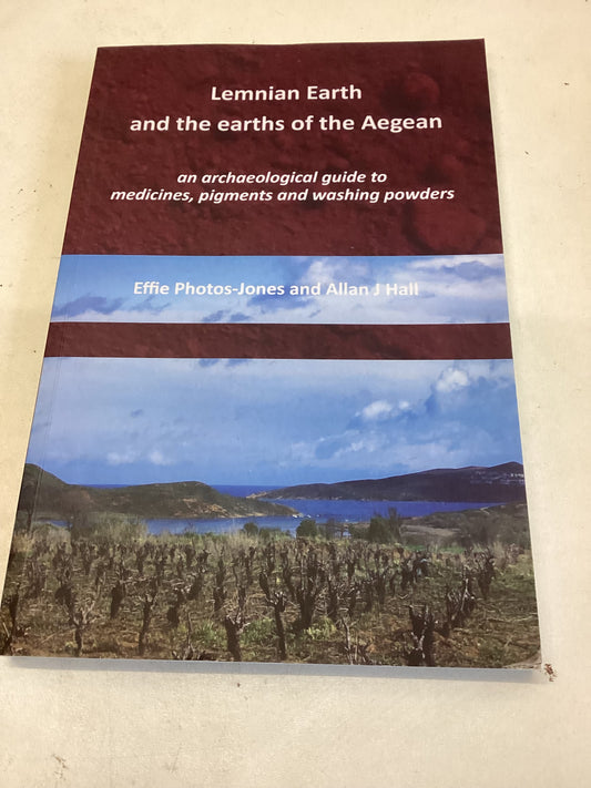 Lemnian Earth and The Earths of The Aegean An Archaeological Guide to Medicines, Pigments and Washing Products