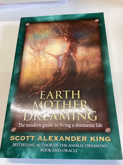 Earth Mother Dreaming The Modern Guide to Living a Shamanic Life Scott Alexander King