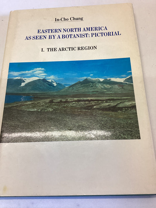 Eastern North America As Seen By A Botanist: Pictorial 1 The Arctic Region In-Cho Chung