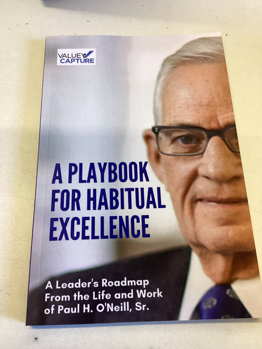 A Playbook for Habitual Excellence  A Leader's Roadmap from The Life and Work of Paul H O'Neill Sr