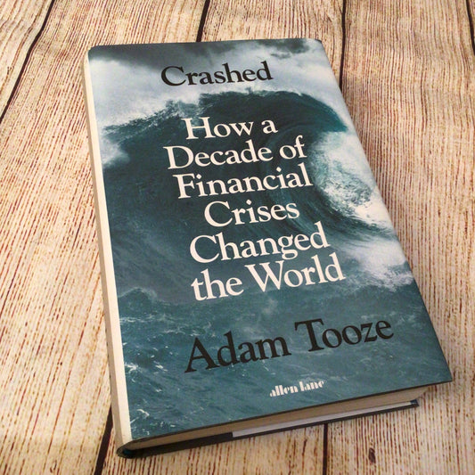 Crashed: How a Decade of Financial Crises Changed the World by Adam Tooze (2018)