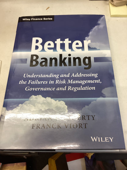 Better Banking Understanding and Addressing The Failures in Risk Management, Governance and Regulation Adrian Docherty Frank Viort