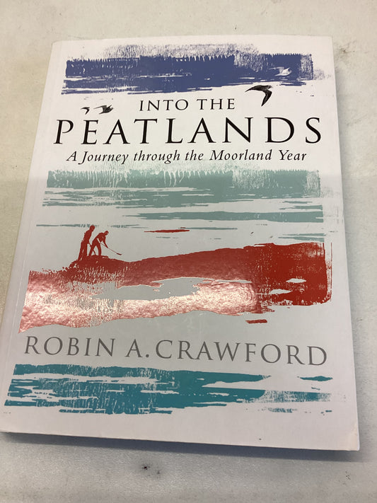 Into The Peatlands A Journey Through the Moorland Year Robin A Crawford