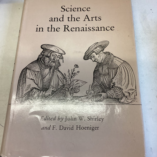 Science and The Arts in The Renaissance Edited by John W Shirley & F David Hoeniger