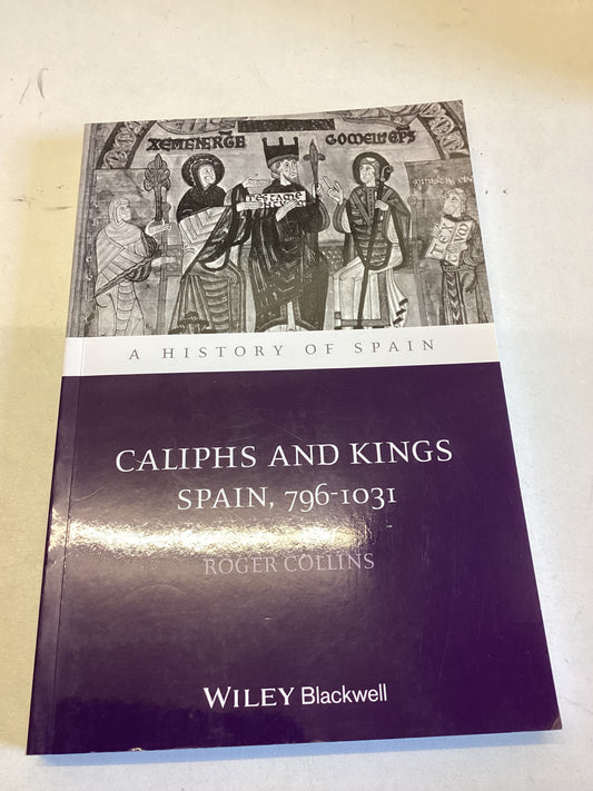 Caliphs and Kings Spain 796-1031 A History of Spain Roger Collins