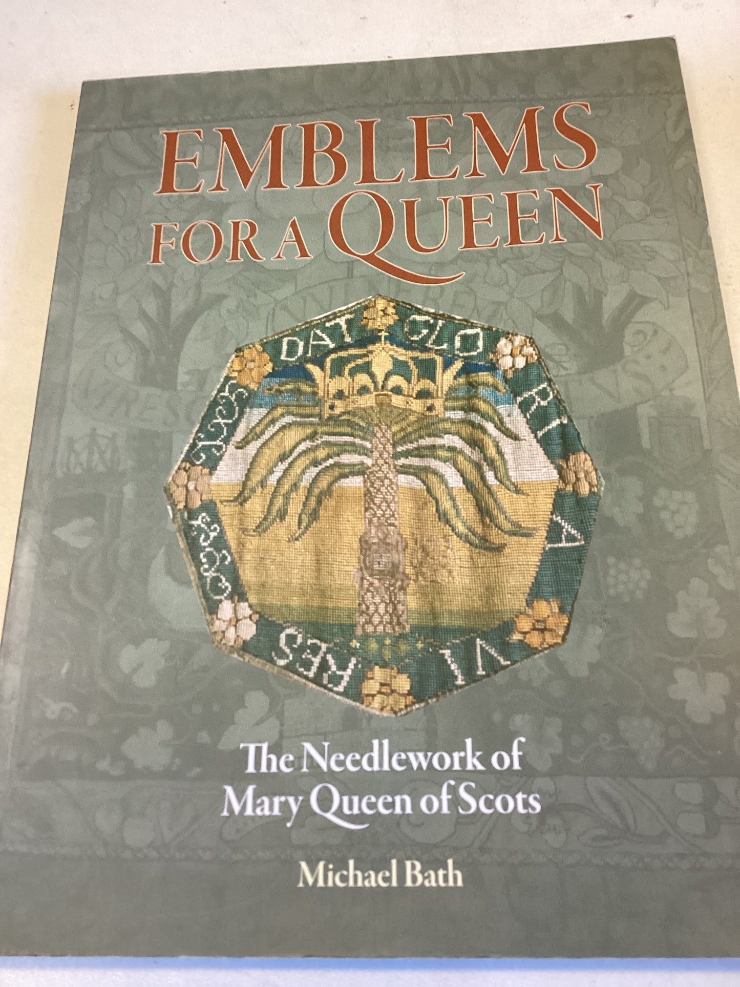 Emblems for A Queen The Needlework of Mary Queen of Scots Michael Bath