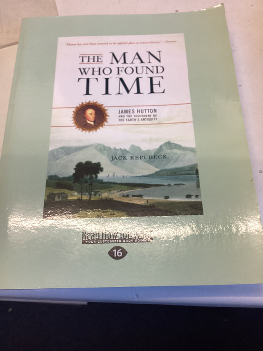 The Man Who Found Time  James Hutton and The Discovery of The Earth's Antiquity Jack Repcheck