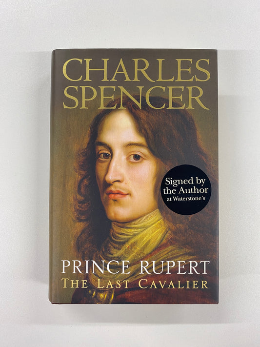 Prince Rupert: The Last Cavalier, Charles Spencer, Weidenfeld and Nicolson, 2007 First Edition (Signed)