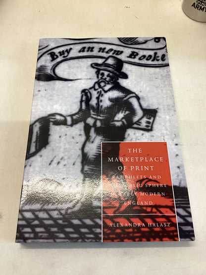 The Marketplace Of Print Pamphlets And The Public Sphere in Early Modern England Alexzandra Halasz