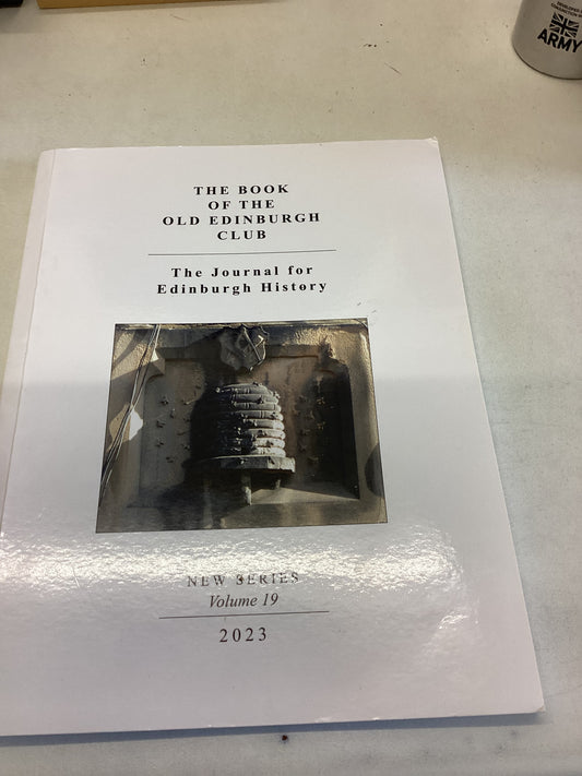 The Book Of The Old Edinburgh Club The Journal for Edinburgh History New Series Volume 19 2023