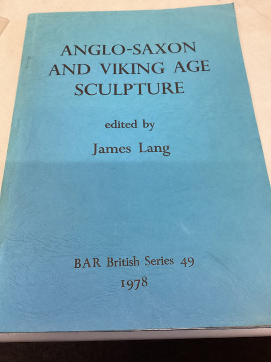 Anglo-Saxon and Viking Age Sculpture BAR Series 49 1978 Edited By James Lang