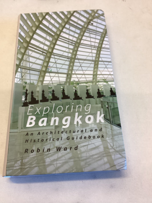 Exploring Bangkok An Architectural and Historical Guidebook Robin Ward