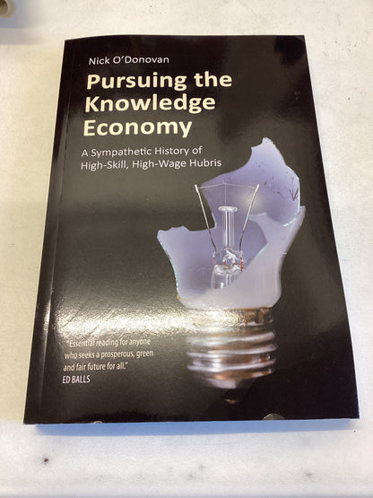 Pursuing The Knowledge Economy A Sympathetic History of High-Skill, High-Wage Hubris Nick O'Donovan