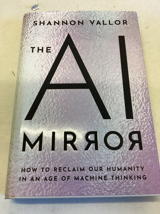 The AI Mirror How to Reclaim Our Humanity in an Age of Machine Thinking Shannon Vallor