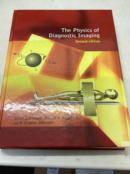 The Physics of Diagnostic Imaging Second Edition David J Dowsett, Patrick A Kenny and R Eugene Johnston
