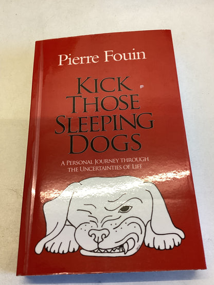Kick Those Sleeping Dogs A Personal Journey Through the Uncertainties of Life Pierre Fouin