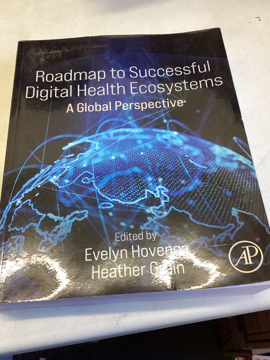 Roadmap To Successful Digital Health Ecosystems A Global Perspective Edited By Evelyn Hovenga Heather Grain