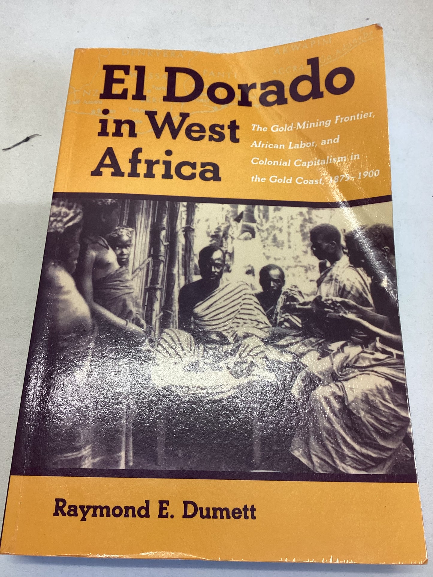 El Dorado In West Africa Raymond E Dumett the Gold Mining Frontier, African Labor and Colonial Capitalism In The Gold Coast 1875-1900
