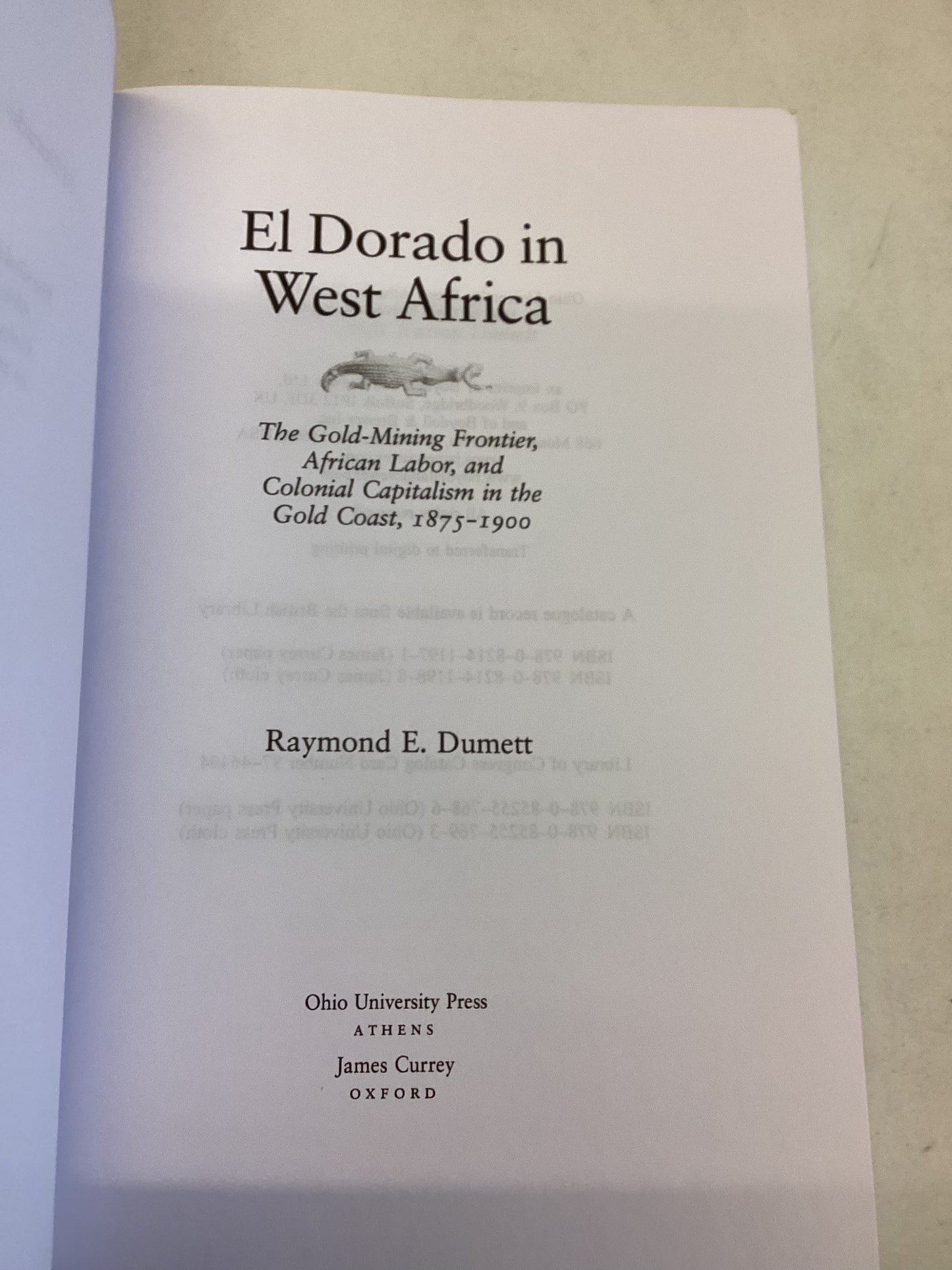 El Dorado In West Africa Raymond E Dumett the Gold Mining Frontier, African Labor and Colonial Capitalism In The Gold Coast 1875-1900