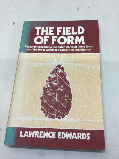 The Field of Form Research Concerning the Outer World of Living Forms and The Inner World of Geometrical Imagination Lawrence Edwards