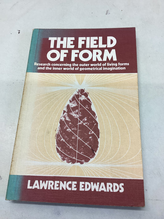 The Field of Form Research Concerning the Outer World of Living Forms and The Inner World of Geometrical Imagination Lawrence Edwards